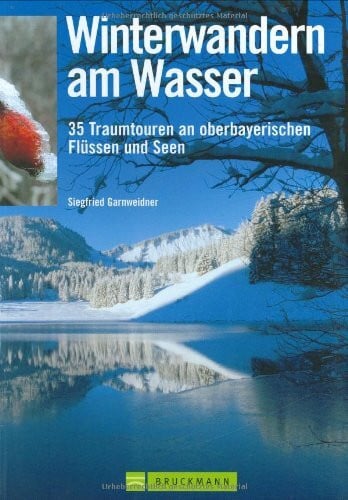 Garnweidner, Siegfried Winterwandern am Wasser: 35 Traumtouren an oberbayerischen Flüssen und Seen