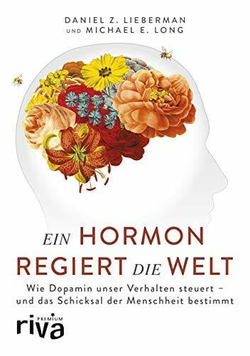 Long, Michael E. Ein Hormon regiert die Welt: Wie Dopamin unser Verhalten steuert - und das Schicksal der Menschheit bestimmt (riva PREMIUM)
