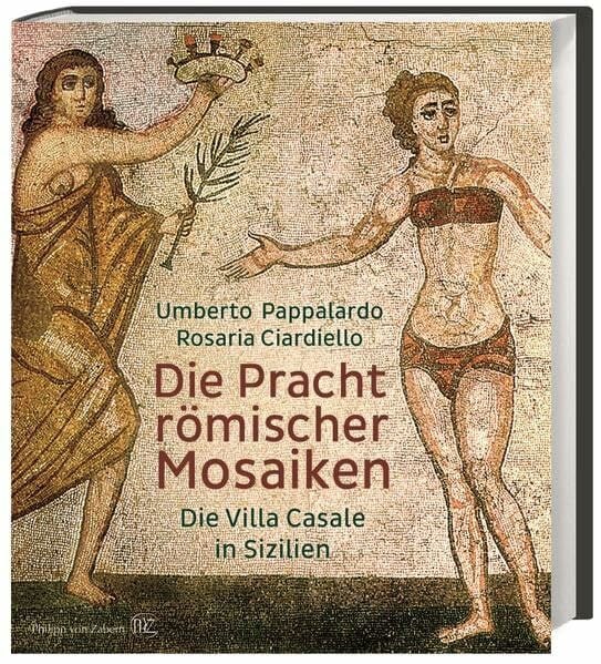 Ciardiello, Rosaria Die Pracht römischer Mosaiken: Die Villa Casale in Sizilien