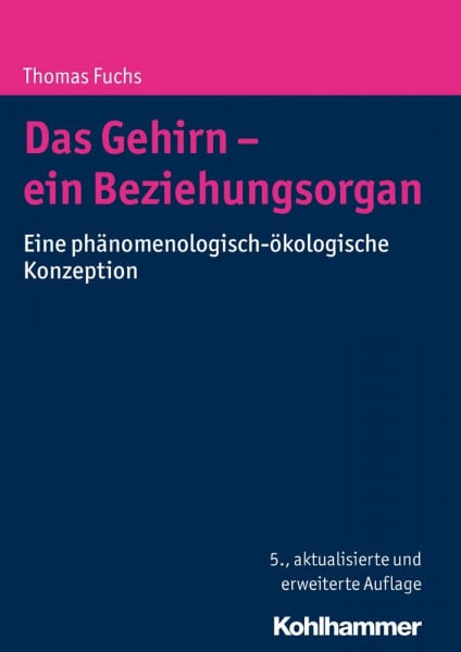 Fuchs, Thomas Das Gehirn - ein Beziehungsorgan: Eine phänomenologisch-ökologische Konzeption
