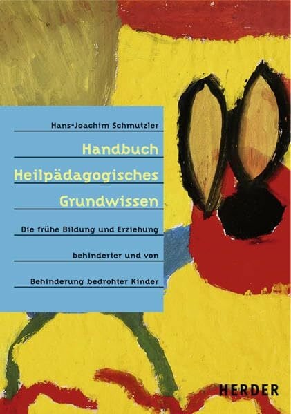Schmutzler, Dr. Hans-Joachim Handbuch Heilpädagogisches Grundwissen: Die frühe Bildung und Erziehung behinderter und von Behinderung bedrohter Kinder