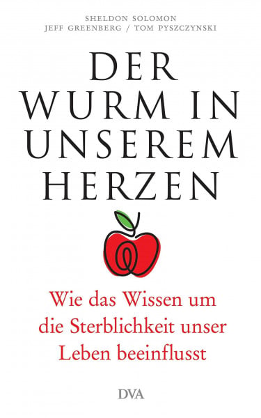 Greenberg, Jeff Der Wurm in unserem Herzen: Wie das Wissen um die Sterblichkeit unser Leben beeinflusst