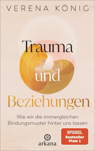 König, Verena Trauma und Beziehungen: Wie wir die immergleichen Bindungsmuster hinter uns lassen - SPIEGEL Bestseller Platz 1