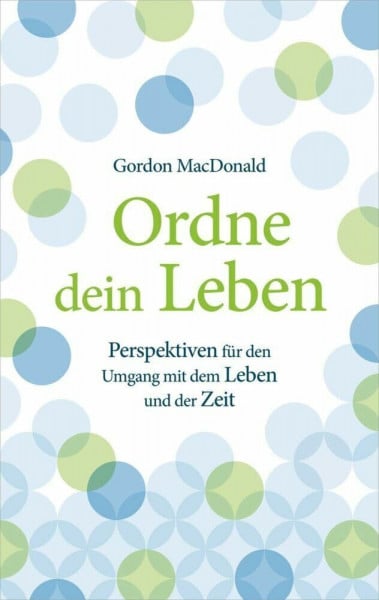 MacDonald, Gordon Ordne dein Leben: Perspektiven für den Umgang mit dem Leben und der Zeit