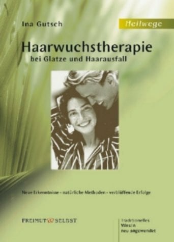 Gutsch, Ina Haarwuchstherapie bei Glatze und Haarausfall: Neue Erkenntnissee, natürliche Methoden, verblüffende Erfolge. Traditionelles Wissen neu angewendet
