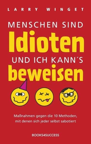 Winget, Larry Menschen sind Idioten und ich kann's beweisen: Maßnahmen gegen die 10 Methoden, mit denen sich jeder selbst sabotiert
