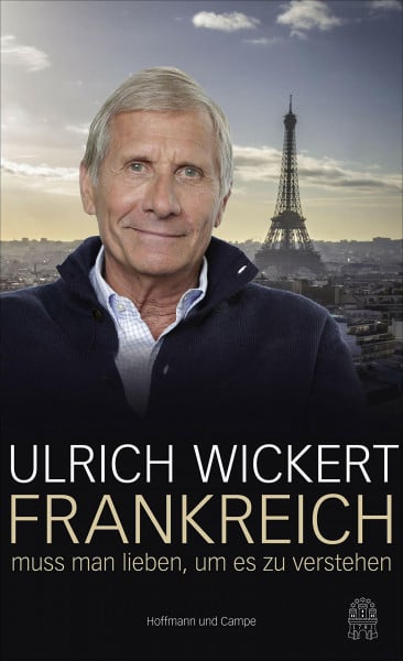 Wickert, Ulrich Frankreich muss man lieben, um es zu verstehen: Ausgezeichnet mit dem ITB BuchAward; KulturEN 2018
