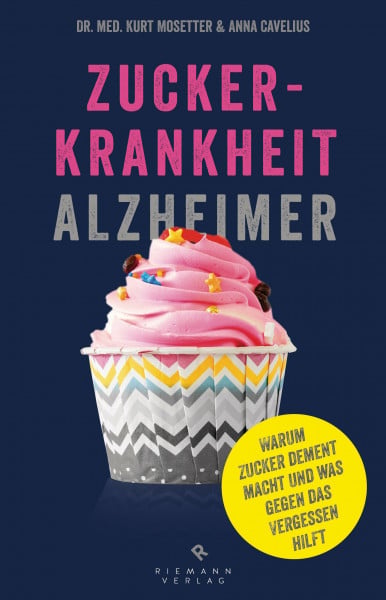 Mosetter, Kurt Zuckerkrankheit Alzheimer: Warum Zucker dement macht und was gegen das Vergessen hilft.