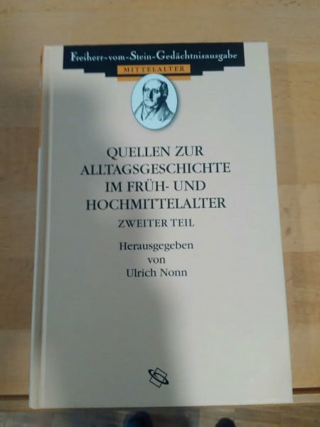 Nonn, Ulrich Quellen zur Alltagsgeschichte im Früh- und Hochmittelalter II (Freiherr-vom-Stein-Gedächtnisausgabe, Reihe A: Ausgewählte Quellen zur Geschichte des Mittelalters)