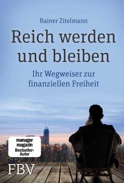 Zitelmann, Rainer Reich werden und bleiben: Ihr Wegweiser zur finanziellen Freiheit. Wie sich Geld durch kluge Investitionen vermehren, Reichtum sichern und Financial Freedome erreichen lässt