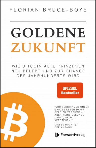 Bruce-Boye, Florian Goldene Zukunft: Wie Bitcoin alte Prinzipien neu belebt und zur Chance des Jahrhunderts wird. - Kryptowährungen, Blockchain, Geld - das Buch dazu.