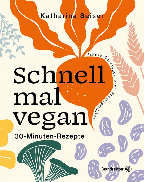 Seiser, Katharina Schnell mal vegan: 30-Minuten-Rezepte. Einfach und saisonal kochen ohne Ersatzprodukte. Mit Hülsenfrüchten, Gemüse & Co.