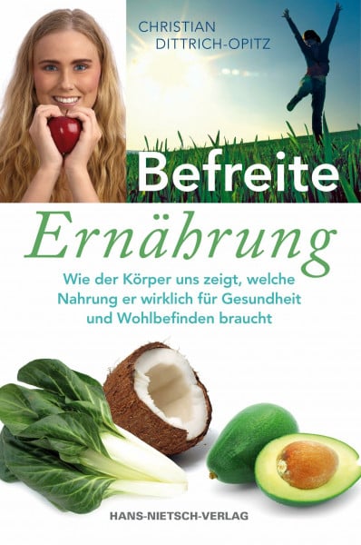 Dittrich-Opitz, Christian Befreite Ernährung: Wie der Körper uns zeigt, welche Nahrung er wirklich für Gesundheit und Wohlbefinden braucht