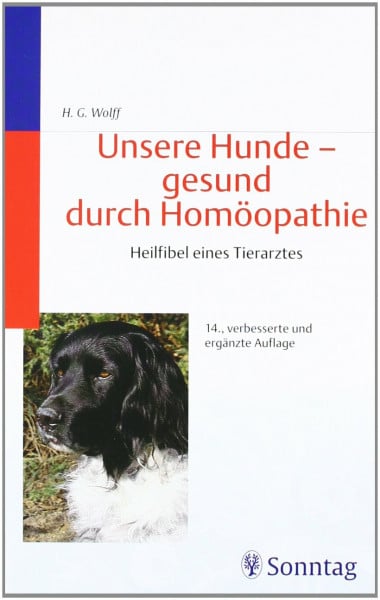 Hans Günter Wolff Unsere Hunde - gesund durch Homöopathie: Heilfibel eines Tierarztes