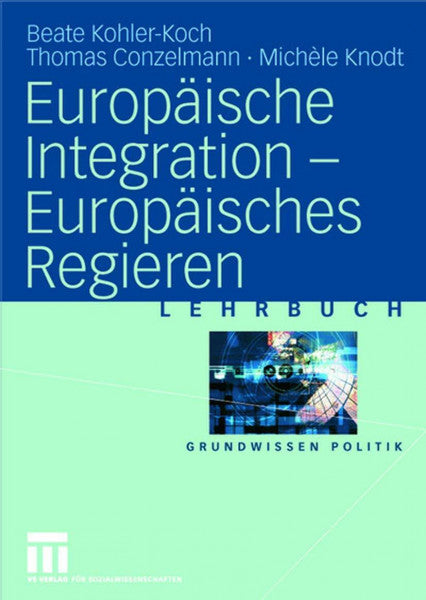 Conzelmann, Thomas Europäische Integration ― Europäisches Regieren: Lehrbuch (Grundwissen Politik, Band 34)