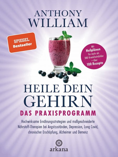 William, Anthony Heile dein Gehirn – Das Praxisprogramm: chwirksame Ernährungsstrategien und maßgeschneiderte Nährstoff-Therapien bei Angstzuständen, Depression, Long Covid, chronischer Erschöpfung, Alzheimer, Demenz