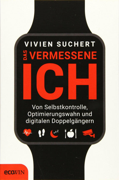 Suchert, Vivien Das vermessene Ich: Von Selbstkontrolle, Optimierungswahn und digitalen Doppelgängern
