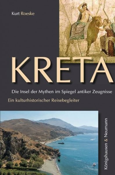 Roeske, Kurt Kreta. Die Insel der Mythen im Spiegel antiker Zeugnisse: Ein kulturhistorischer Reisebegleiter