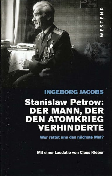 Jacobs, Ingeborg Stanislaw Petrow:: Der Mann, der den dritten Weltkrieg verhinderte: Der Mann, der den dritten Weltkrieg verhinderte. Wer rettet uns das nächste Mal? Mit e. Laudatio v. Claus Kleber