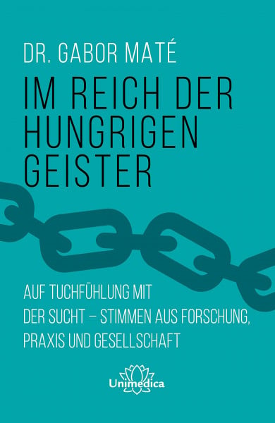 Gabor Maté Im Reich der hungrigen Geister: Auf Tuchfühlung mit der Sucht - Stimmen aus Forschung, Praxis und Gesellschaft