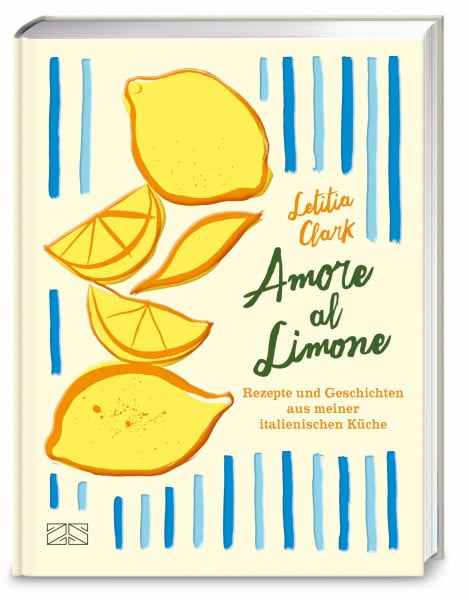 Clark, Letitia Amore al Limone: 75 Rezepte und Geschichten aus meiner italienischen Küche
