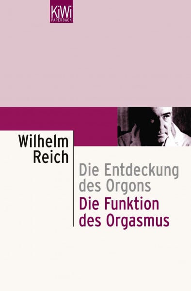 Reich, Wilhelm Die Funktion des Orgasmus: Die Entdeckung des Orgons. Sexualökonomische Grundprobleme der biologischen Energie | Sexualökonomie und Gesellschaftskritik | Wilhelm Reichs revolutionäre Theorie