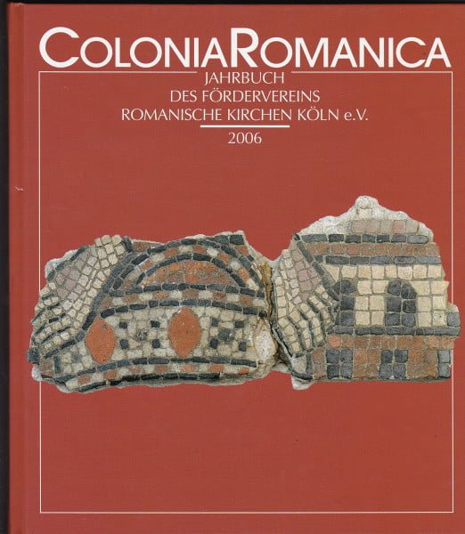 Förderverein Romanische Kirchen Köln e.V. Colonia Romanica XXI 2006: Neue Forschungen zur Geschichte, Baugeschichte und Ausstattung von St. Pantaleon in Köln