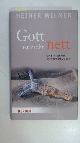 Wilmer, Heiner Gott ist nicht nett: Ein Priester fragt nach seinem Glauben