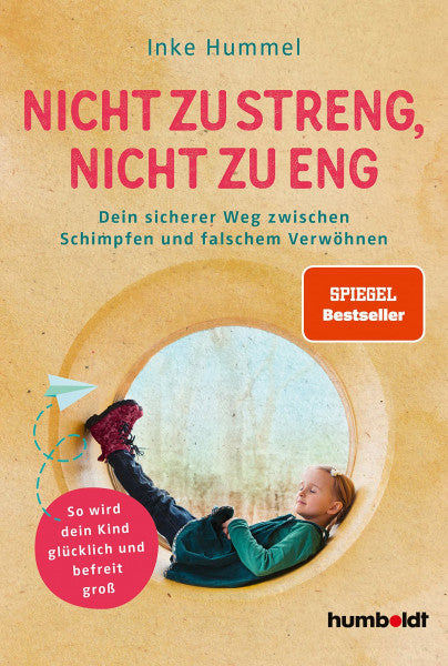 Hummel, Inke Nicht zu streng, nicht zu eng: Dein sicherer Weg zwischen Schimpfen und falschem Verwöhnen. So wird dein Kind glücklich und befreit groß. Spiegel-Bestsellerautorin