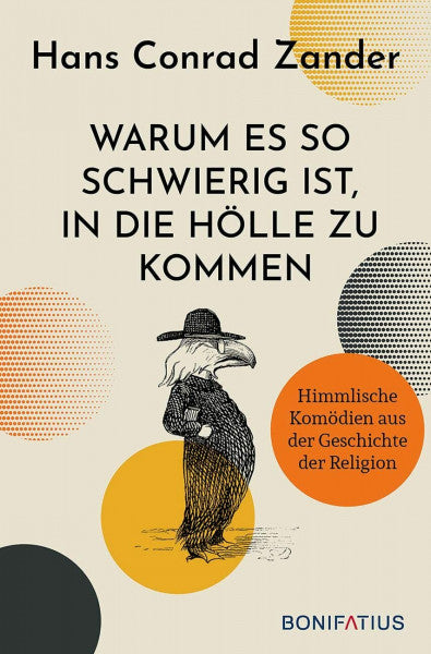 Zander, Hans Conrad Warum es so schwierig ist, in die Hölle zu kommen: Himmlische Komödien aus der Geschichte der Religion. 30 Satiren über Heilige und Päpste, die katholische Kirche und das Leben heute.