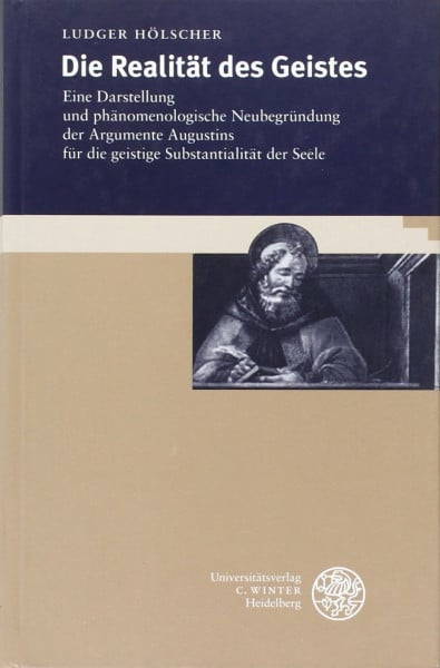 Hölscher, Ludger Die Realität des Geistes: Eine Darstellung und phänomenologische Neugründung der Argumente Augustins für die geistige Substantialität der Seele (Philosophie und Realistische Phänomenologie)