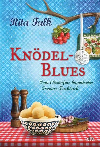 Falk, Rita Knödel-Blues: Oma Eberhofers bayerisches Provinz-Kochbuch