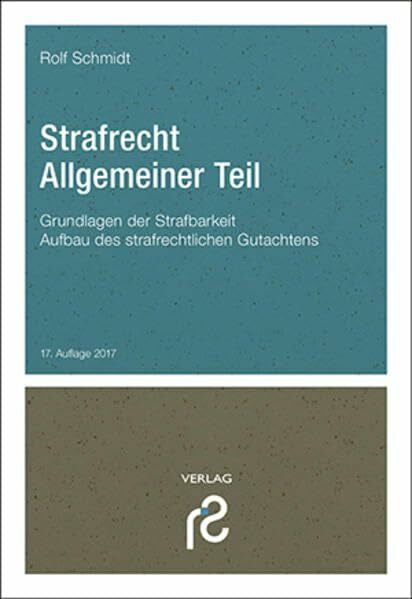 Schmidt, Rolf Strafrecht Allgemeiner Teil: Grundlagen der Strafbarkeit; Aufbau des strafrechtlichen Gutachtens