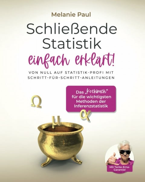 Paul, Melanie Schließende Statistik einfach erklärt!: Von Null auf Statistik-Profi mit Schritt-für-Schritt-Anleitungen: Das „Kochbuch“ für die wichtigsten Methoden der Inferenzstatistik