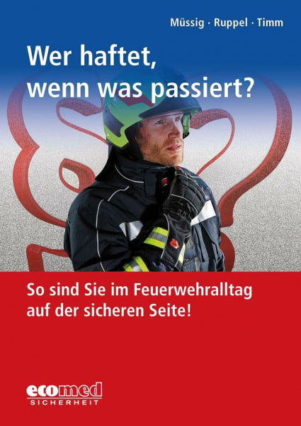 Müssig, Jörg Wer haftet, wenn was passiert?: So sind Sie im Feuerwehralltag auf der sicheren Seite!
