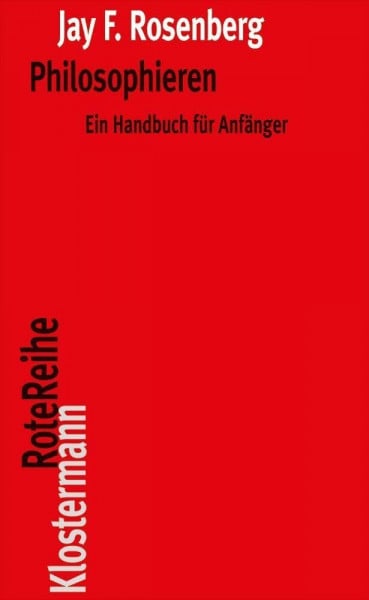 Rosenberg, Jay F Philosophieren: Ein Handbuch für Anfänger (Klostermann RoteReihe)