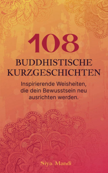 Mandi, Siya 108 buddhistische Kurzgeschichten: Inspirierende Weisheiten, die dein Bewusstsein neu ausrichten werden.
