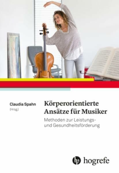 Spahn, Claudia Körperorientierte Ansätze für Musiker: Methoden zur Leistungs- und Gesundheitsförderung