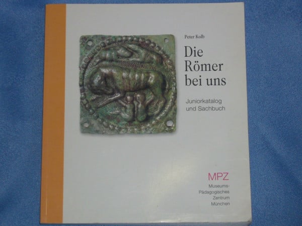 Kolb, Peter Die Römer bei uns: Juniorkatalog und Sachbuch zur Landesausstellung 2000 in Rosenheim (MPZ-Kataloge und Sachbücher)