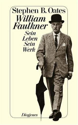 Oates, Stephen B William Faulkner: Sein Leben. Sein Werk