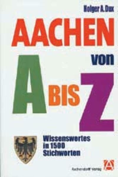 Dux, Holger Aachen von A bis Z: Wissenswertes in 1500 Stichworten
