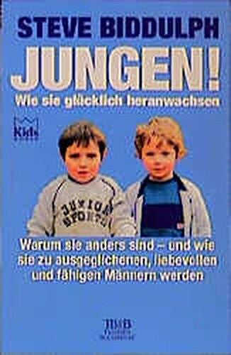 Steve Biddulph Jungen. Wie sie glücklich heranwachsen. Warum sie anders sind - und wie sie zu ausgeglichenen, liebevollen und fähigen Männern werden