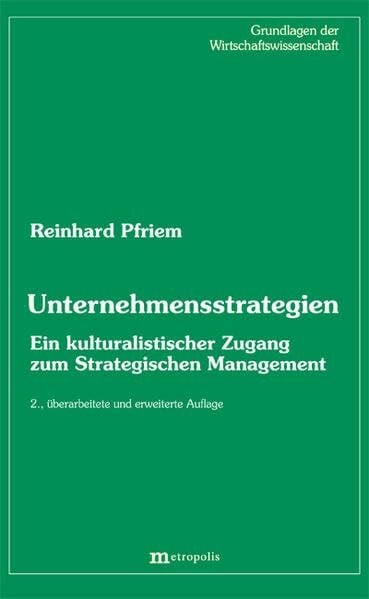 Pfriem, Reinhard Unternehmensstrategien: Ein kulturalistischer Zugang zum Strategischen Mangement (Grundlagen der Wirtschaftswissenschaft)