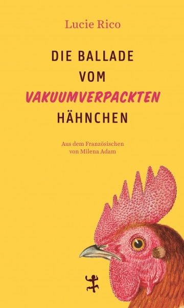 Rico, Lucie Die Ballade vom vakuumverpackten Hähnchen: Roman