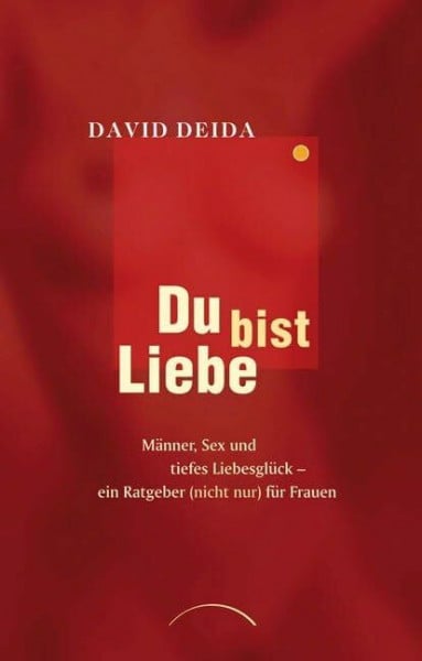 David Deida Du bist Liebe: Männer, Sex und tiefes Liebesglück - ein Ratgeber (nicht nur) für Frauen
