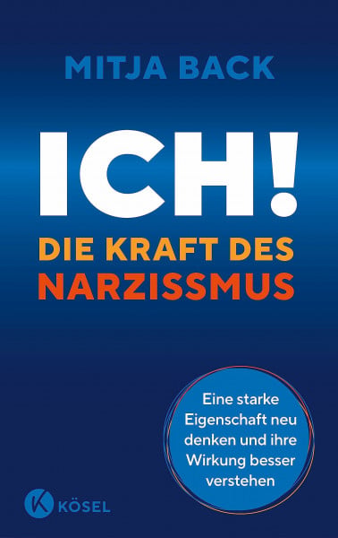 Back, Mitja Ich! Die Kraft des Narzissmus: Eine starke Eigenschaft neu denken und ihre Wirkung besser verstehen