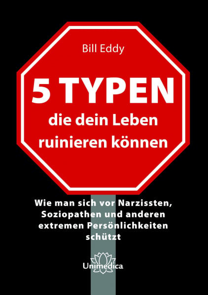 Bill Eddy 5 Typen, die dein Leben ruinieren können: Wie man sich vor Narzissten, Soziopathen und anderen extremen Persönlichkeiten schützt