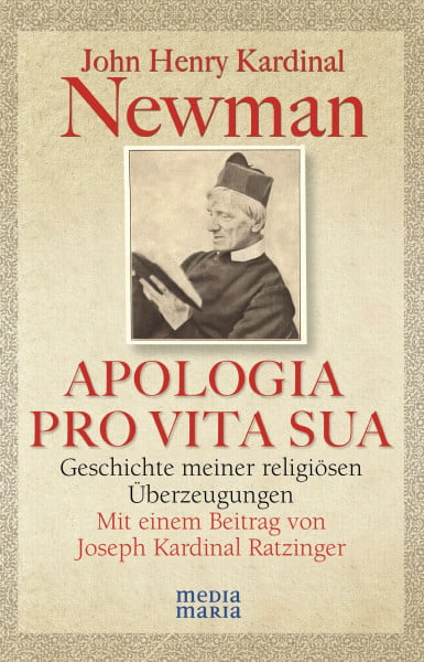 John Henry Kardinal Newman APOLOGIA PRO VITA SUA: Geschichte meiner religiösen Überzeugungen