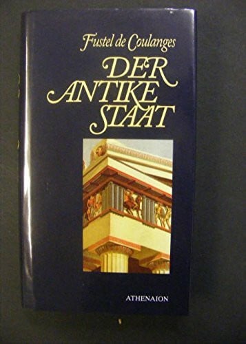 Fustel de Coulanges Der Antike Staat - Studie ueber Kultus, Recht und Einrichtungen Griechenlands und Roms