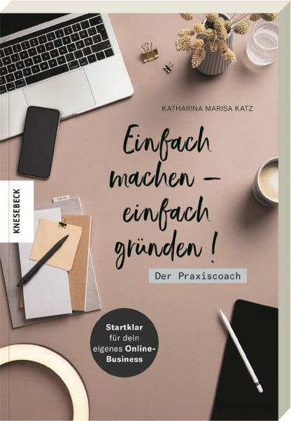 Katz, Katharina Marisa Einfach machen - einfach gründen! Der Praxiscoach: Startklar für dein eigenes Online-Business